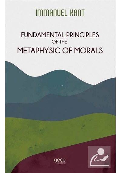 Fundamental Principles of the Metaphysic of Morals - Immanuel Kant - Gece Kitaplığı
