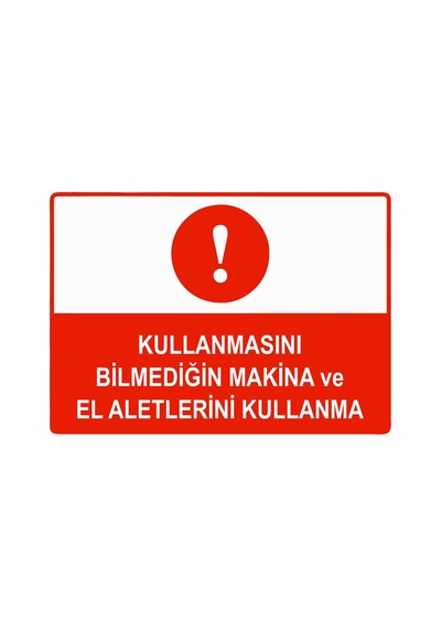 Kullanmasını Bilmediğin Makina Ve El Aletlerini Kullanma İsg Uyarı Levhası Pvc A5 15x21 Cm