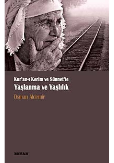 Kur'an-ı Kerim ve Sünet'te Yaşlanma ve Yaşlılık - Osman Aldemir - Beyan Yayınları
