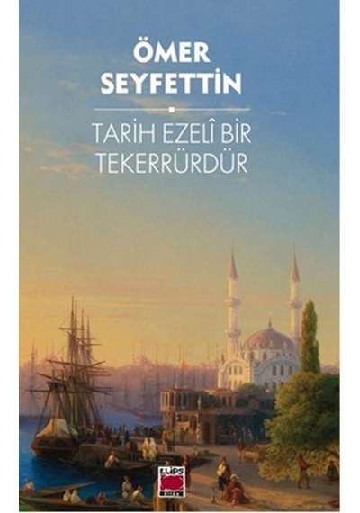 Tarih Ezeli Bir Tekerrürdür - Ömer Seyfettin - Elips Kitapları