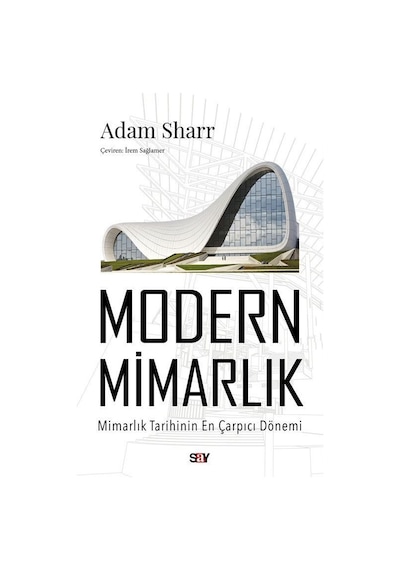Modern Mimarlık - Mimarlık Tarihinin En Çarpıcı Dönemi - Adam Sharr - Say Yayınları