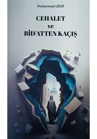Cehalet Ve Bidatten Kaçış / Muhammed Uğur