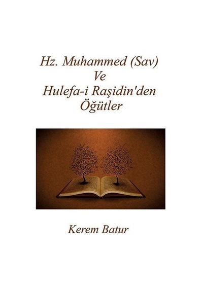 Hz. Muhammed Sav Ve Hulefa-i Raşidin'den Öğütler / Kerem Batur
