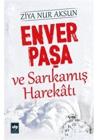 Enver Paşa ve Sarıkamış Harekatı - Ziya Nur Aksun - Ötüken Neşriyat