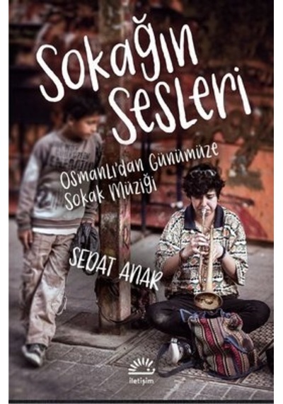 Sokağın Sesleri - Osmanlı'dan Gunumuze Sokak Muzigi - Sedat Anar - İletişim Yayınları