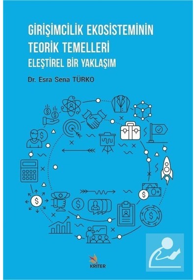 Girişimcilik Ekosisteminin Teorik Temeller - Eleştirel Bir Yaklaşım - Esra Sena Türko - Kriter