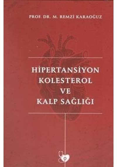 Hipertansiyon Kolesterol ve Kalp Sağlığı - M. Remzi Karaoğuz - Yazarın Kendi Yayını