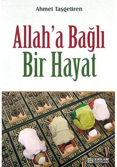 Allah'a Bağlı Bir Hayat / Ahmet Taşgetiren