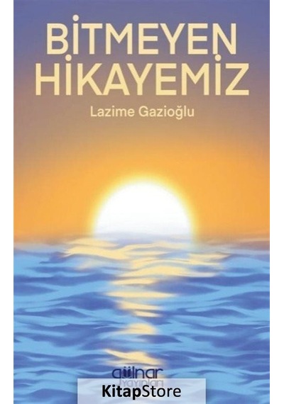 Bitmeyen Hikayemiz - Lazime Gazioğlu - Gülnar Yayınları