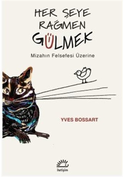 Her Şeye Rağmen Gülmek - Mizahın Felsefesi Üzerine - Yves Bossart - İletişim Yayınları