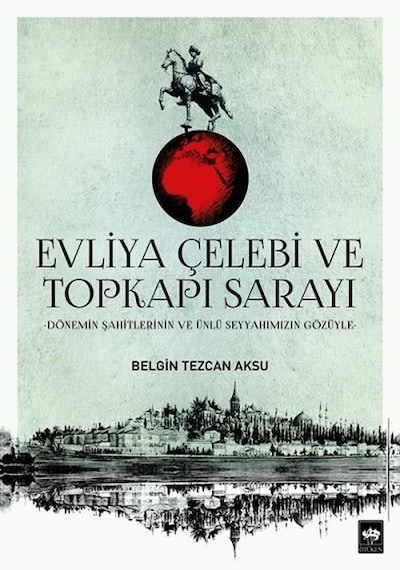 Evliya Çelebi ve Topkapı Sarayı - Belgin Tezcan Aksu - Ötüken Neşriyat