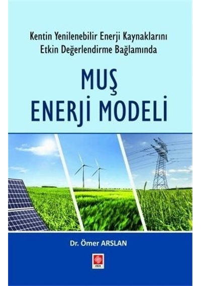 Muş Enerji Modeli  - Kentin Yenilenebilir Enerji Kaynaklarını Etkin Değerlendirme Bağlamında  - Ömer Arslan  - Ekin Basım Yayın