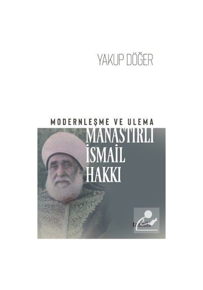 Modernleşme ve Ulema Manastırlı Ismail Hakkı / Yakup Döğer