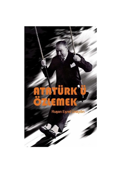 Atatürk'ü Özlemek - Ruşen Eşref Ünaydın İlk Baskı 2018