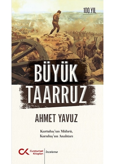 Büyük Taarruz: Kurtuluş'un Mührü Kuruluş'un Anahtarı - Ahmet Yavuz - Cumhuriyet Kitapları