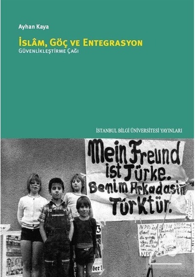 İslam, Göç ve Entegrasyon: Güvenlikleştirme Çağı / Ayhan Kaya