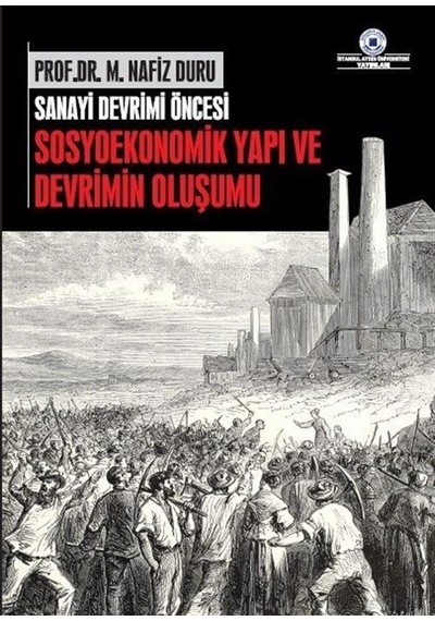 Sanayi Devrimi Öncesi Sosyoekonomik Yapı ve Devrimin Oluşumu - M. Nazif Duru - İstanbul Aydın Ünv.Yayınevi