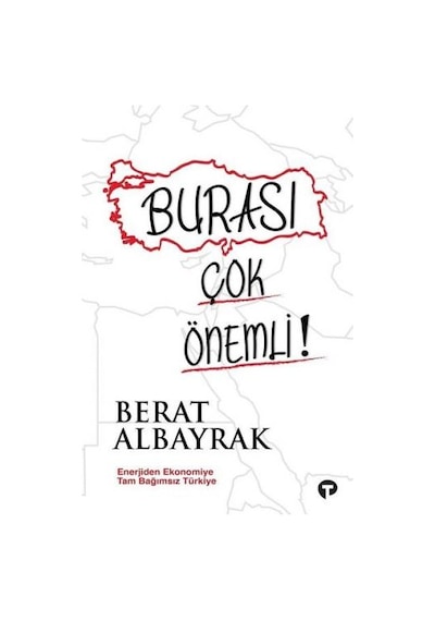 Burası Çok Önemli! - Enerjiden Ekonomiye Tam Bağımsız Türkiye - Berat Albayrak - Turkuvaz Kitap