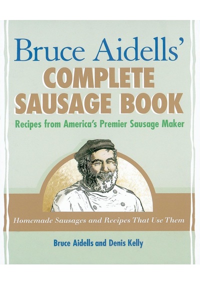 Bruce Aidells' Complete Sausage Book: Recipes From America's Premier Sausage Maker A Cookbook