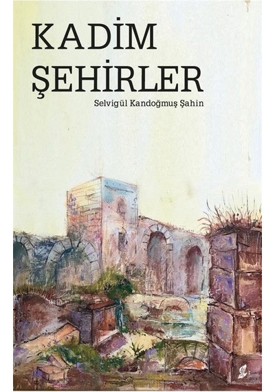 Kadim Şehirler - Selvigül Kandoğmuş Şahin - Okur Kitaplığı