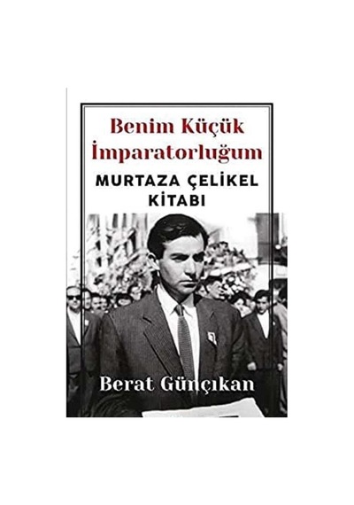 Benim Küçük İmparatorluğum: Murtaza Çelikel Kitabı İlk Baskı 2018