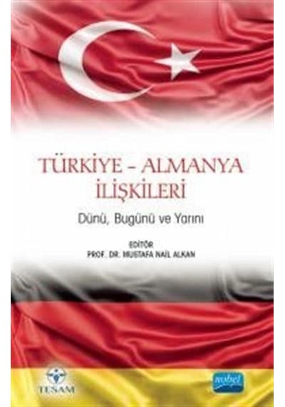 Türkiye - Almanya İlişkileri - Dünü, Bugünü ve Yarını- Nobel Akademik Yayıncılık