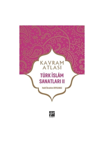 Kavram Atlası / Türk İslam Sanatları 2 / Halil İbrahim Eryılmaz