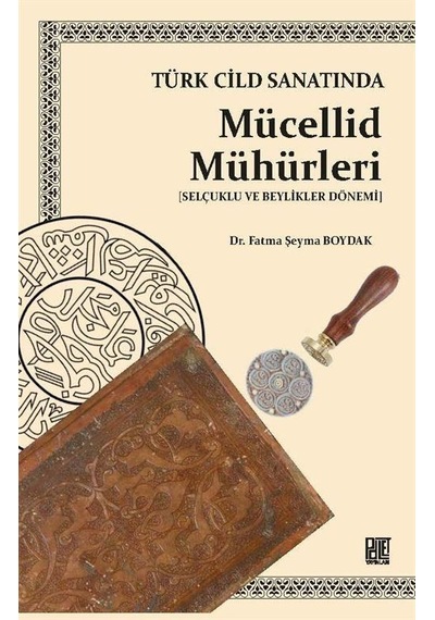 Türk Cild Sanatında Mücellid Mühürleri - Selçuklu ve Beylikler Dönemi - Fatma Şeyma Boydak - Palet Yayınları
