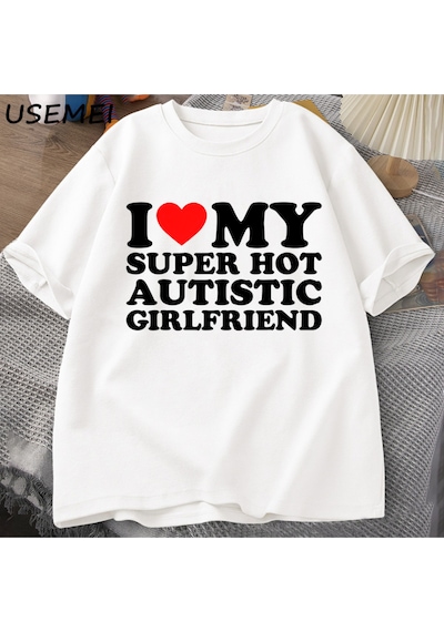 Flood Of Style Ben Benim Süper Sıcak Otistic Kız Arkadaşı T-shirt Erkekler Yaz Pamuklu T-shirt Rahat Kısa Ko Beyaz
