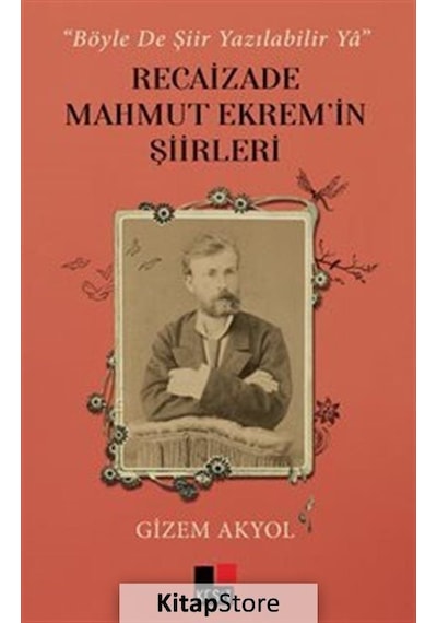 Recaizade Mahmut Ekrem'in Şiirleri - Böyle De Şiir Yazılabilir Ya - Gizem Akyol - Kesit Yayınları