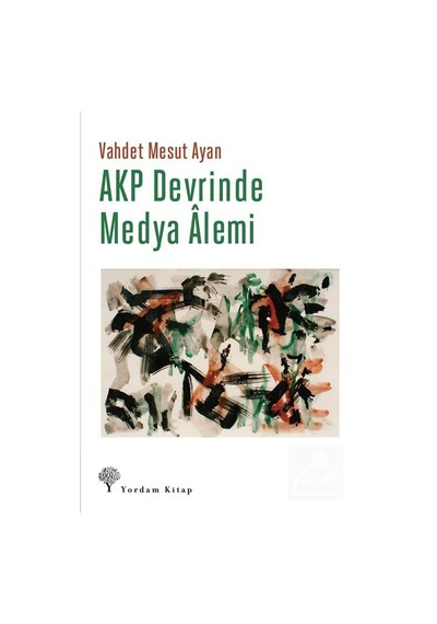 AKP Devrinde Medya Alemi - Vahdet Mesut Ayan - Yordam Kitap