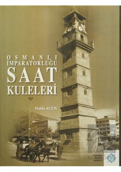 Osmanlı İmparatorluğu Saat Kuleleri -  Atatürk Kültür Merkezi Yayınları