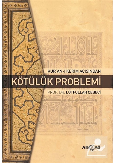Kur'an-ı Kerim Açısından Kötülük Problemi - Lütfullah Cebeci - Akçağ Yayınları