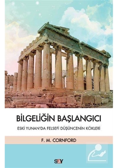 Bilgeliğin Başlangıcı - Eski Yunanda Felsefi Düşüncenin Kökleri - Francis Macdonald Cornford - Say Yayınları