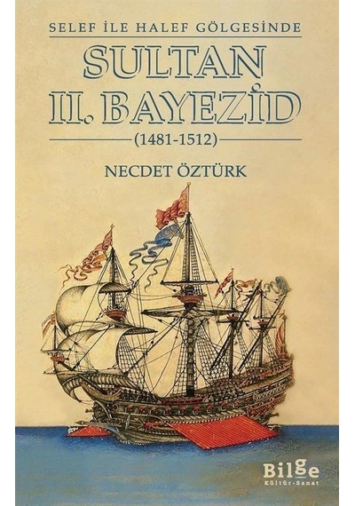 Sultan 2.Bayezid - Selef İle Halef Gölgesinde - 1481 - 1512 - Necdet Öztürk - Bilge Kültür Sanat