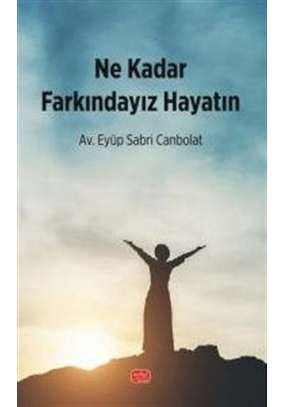 Ne Kadar Farkındayız Hayatın / Av. Eyüp Sabri Canbolat