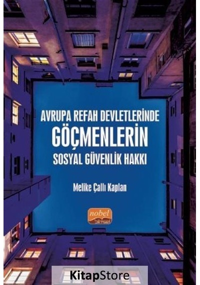 Avrupa Refah Devletlerinde Göçmenlerin Sosyal Güvenlik Hakkı - Melike Çallı Kaplan - Nobel Bilimsel Eserler