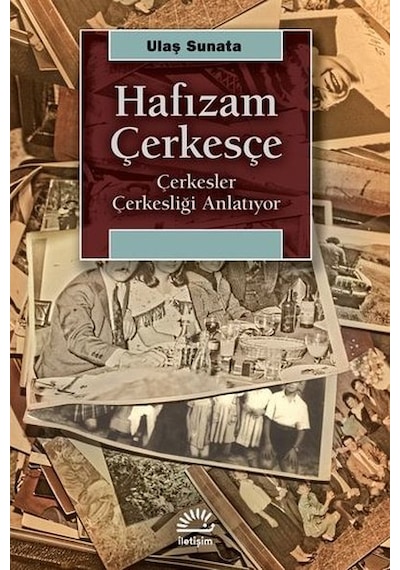 Hafızam Çerkesçe - Çerkesler Çerkesliği Anlatıyor - Ulaş Sunata - İletişim Yayınları
