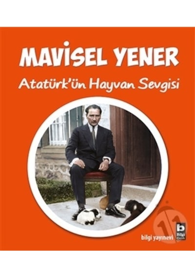 Atatürk'ün Hayvan Sevgisi - Mavisel Yener - Bilgi Yayınevi