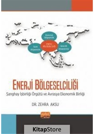 Enerji Bölgeselciliği-Şanghay İşbirliği Örgütü ve Avrasya Ekonomik Birliği - Zehra Aksu - Nobel Bilimsel Eserler