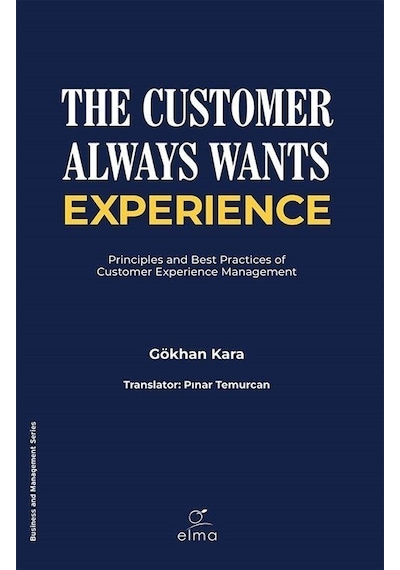 The Customer Always Wants Experience - Principles and Best Practices of Customer Experience Manageme - Gökhan Kara - Elma Yayınevi