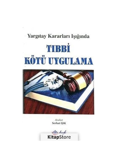 Yargıtay Kararları Işığında Tıbbi Kötü Uygulama - Serhat Işık - HYB Yayıncılık