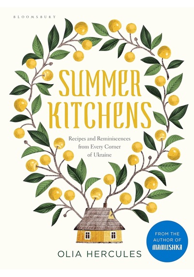 Summer Kitchens: Recipes And Reminiscences From Every Corner Of Ukraine