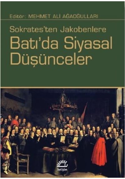 Sokrates'ten Jakobenlere Batı'da Siyasal Düşünceler - Mehmet Ali Ağaoğulları - İletişim Yayınları