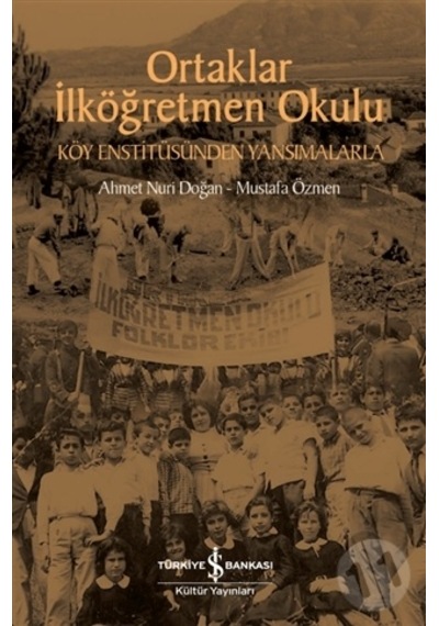 Ortaklar İlköğretmen Okulu - Köy Enstitüsünden Yansımalarla - Ahmet Nuri Doğan - İş Bankası Kültür Yayınları
