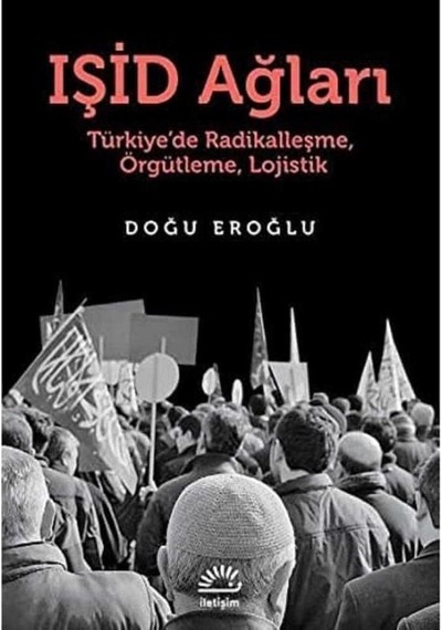 Işid Ağları Türkiye'de Radikalleşme Örgütleme Lojistik - Doğu Eroğlu