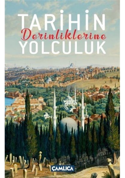 Tarihin Derinliklerine Yolculuk - Osman Doğan - Çamlıca Basım Yayın