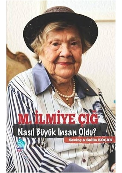 M.İlmiye Çığ Nasıl Büyük İnsan Oldu? - Salim Koçak -  Sevinç Koçak - Kaynak Yayınları