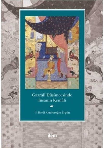 Gazzali Düşüncesinde İnsanın Kemali - Ü. Betül Kanburoğlu Ergün - İlem Yayınları