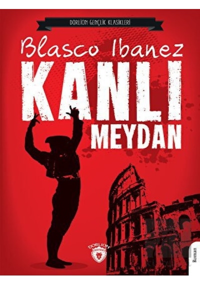 Kanlı Meydan - Gençlik Klasikleri - Vicente Blasco Ibanez - Dorlion Yayınevi